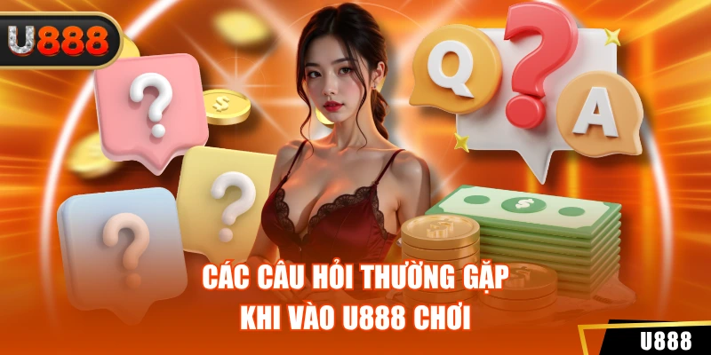 U888 10 Các câu hỏi thường gặp khi vào U888 chơi