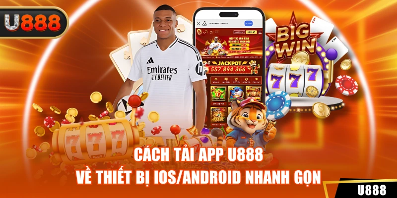 U888 9 Cách tải app U888 về thiết bị IOS/Android nhanh gọn