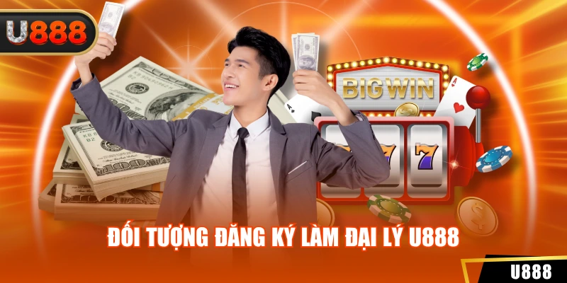 Đại Lý U888 3 Đối tượng đăng ký làm đại lý U888