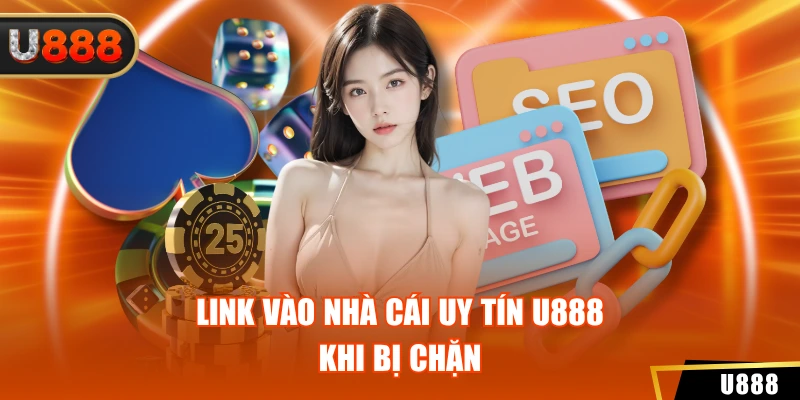 U888 3 Link vào nhà cái uy tín U888 khi bị chặn