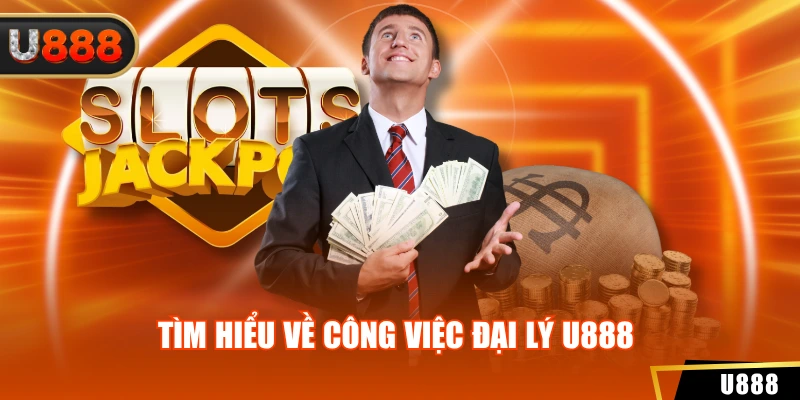 Đại Lý U888 1 Tìm hiểu về công việc đại lý U888