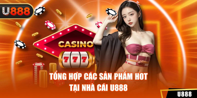 U888 29 Các Sản Phẩm Nổi Bật Được Ưa Chuộng Tại Nhà Cái U888
