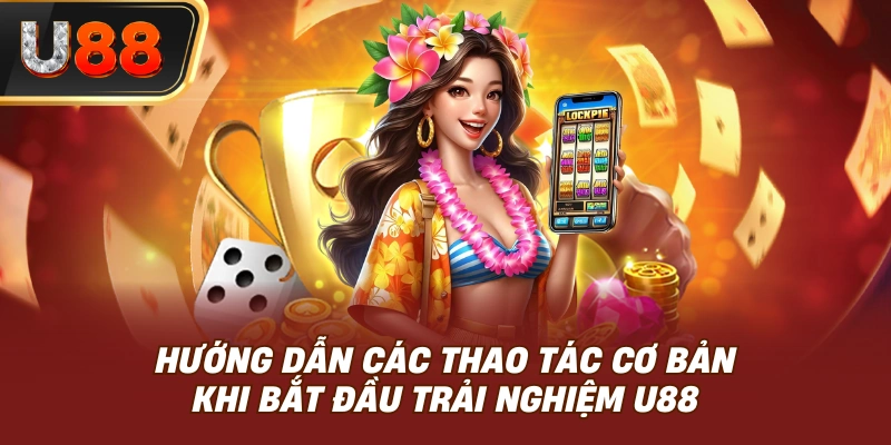 Hướng dẫn các thao tác cơ bản trải nghiệm U88